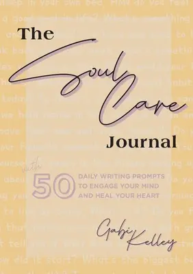 Le journal du soin de l'âme : 50 suggestions d'écriture quotidiennes pour stimuler votre esprit et guérir votre cœur - The Soul Care Journal: 50 Daily Writing Prompts to Engage Your Mind and Heal Your Heart