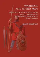 Guerriers et autres hommes : Notions de masculinité de la fin de l'âge du bronze au début de l'âge du fer en Scandinavie - Warriors and Other Men: Notions of Masculinity from the Late Bronze Age to the Early Iron Age in Scandinavia