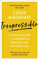 Irrepressible : 12 principes pour une vie courageuse, résiliente et épanouie - Irrepressible: 12 principles for a courageous, resilient and fulfilling life