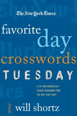Les mots croisés du jour préféré du New York Times : Mardi : 75 de vos mots croisés préférés du mardi du New York Times - The New York Times Favorite Day Crosswords: Tuesday: 75 of Your Favorite Easy Tuesday Crosswords from the New York Times