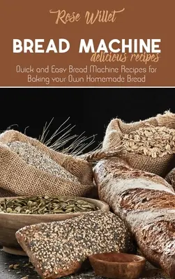 Bread Machine Delicious Recipes : Recettes rapides et faciles pour la machine à pain pour cuire votre propre pain maison - Bread Machine Delicious Recipes: Quick and Easy Bread Machine Recipes for Baking your Own Homemade Bread