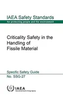 Sûreté-criticité dans la manipulation des matières fissiles : Série sur les normes de sûreté de l'AIEA n° Ssg-27 - Criticality Safety in the Handling of Fissile Material: IAEA Safety Standard Series No. Ssg-27