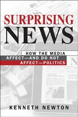 Nouvelles surprenantes - Comment les médias affectent - et n'affectent pas - la politique - Surprising News - How the Media Affect-and Do Not Affect-Politics