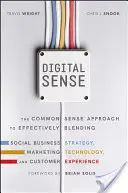 Digital Sense : L'approche du bon sens pour combiner efficacement la stratégie d'entreprise sociale, la technologie du marketing et l'expérience client - Digital Sense: The Common Sense Approach to Effectively Blending Social Business Strategy, Marketing Technology, and Customer Experie