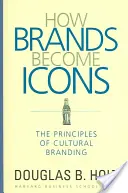 Comment les marques deviennent des icônes : Les principes de l'image de marque culturelle - How Brands Become Icons: The Principles of Cultural Branding