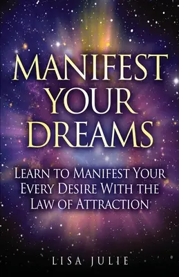 Manifestez vos rêves : Apprenez à manifester tous vos désirs grâce à la loi de l'attraction - Manifest Your Dreams: Learn to Manifest Your Every Desire With The Law of Attraction