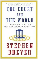 La Cour et le monde : Le droit américain et les nouvelles réalités mondiales - The Court and the World: American Law and the New Global Realities