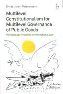 Constitutionnalisme multi-niveaux pour une gouvernance multi-niveaux des biens publics : Problèmes de méthodologie en droit international - Multilevel Constitutionalism for Multilevel Governance of Public Goods: Methodology Problems in International Law