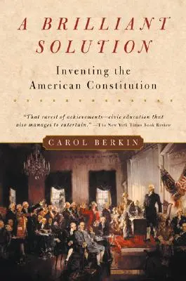 Une solution brillante : L'invention de la Constitution américaine - A Brilliant Solution: Inventing the American Constitution