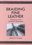 Braiding Fine Leather, Techniques of the Australian Whipmakers (tressage de cuir fin, techniques des fabricants de fouet australiens) : Techniques des fabricants de fouets australiens - Braiding Fine Leather, Techniques of the Australian Whipmakers: Techniques of the Australian Whipmakers