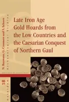 Les trésors d'or de la fin de l'âge du fer des Pays-Bas et la conquête césarienne du nord de la Gaule - Late Iron Age Gold Hoards from the Low Countries and the Caesarian Conquest of Northern Gaul