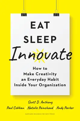 Manger, dormir, innover : comment faire de la créativité une habitude quotidienne au sein de votre organisation - Eat, Sleep, Innovate: How to Make Creativity an Everyday Habit Inside Your Organization