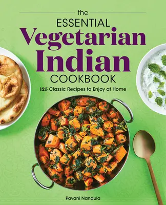L'essentiel du livre de cuisine végétarienne indienne : 125 recettes classiques à déguster à la maison - The Essential Vegetarian Indian Cookbook: 125 Classic Recipes to Enjoy at Home