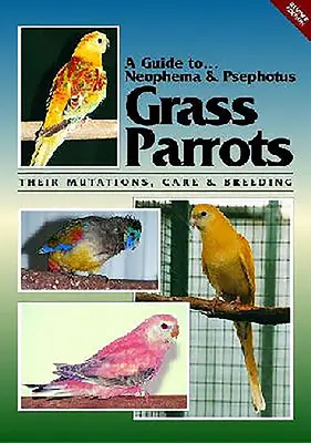 Un guide pour les perroquets Neophemas & Psephotus Grass Parrots : Leurs mutations, leurs soins et leur élevage - A Guide to Neophemas & Psephotus Grass Parrots: Their Mutations, Care & Breeding