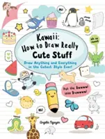 Kawaii : Comment dessiner des choses vraiment mignonnes - Dessinez tout et n'importe quoi dans le style le plus mignon qui soit ! - Kawaii: How to Draw Really Cute Stuff - Draw Anything and Everything in the Cutest Style Ever!