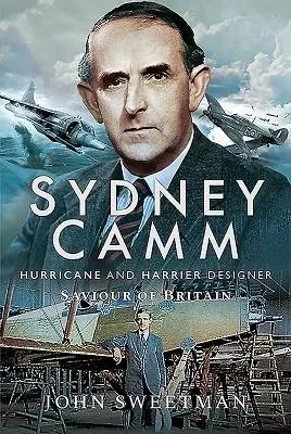 Sydney Camm : concepteur des Hurricane et Harrier, sauveur de la Grande-Bretagne - Sydney Camm: Hurricane and Harrier Designer, Saviour of Britain