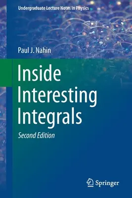 Inside Interesting Integrals : Une collection d'astuces sournoises, de substitutions sournoises et de nombreuses autres astuces stupéfiantes, géniales et diaboliques. - Inside Interesting Integrals: A Collection of Sneaky Tricks, Sly Substitutions, and Numerous Other Stupendously Clever, Awesomely Wicked, and Devili