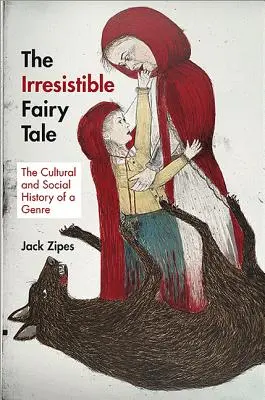 L'irrésistible conte de fées : l'histoire culturelle et sociale d'un genre - The Irresistible Fairy Tale: The Cultural and Social History of a Genre