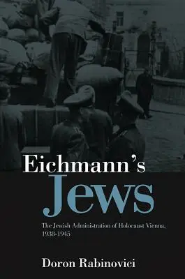 Les Juifs d'Eichmann : L'administration juive de Vienne pendant l'Holocauste, 1938-1945 - Eichmann's Jews: The Jewish Administration of Holocaust Vienna, 1938-1945