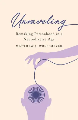 Unraveling : Refaire la personne à l'ère de la neurodiversité - Unraveling: Remaking Personhood in a Neurodiverse Age