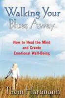 Le blues en marchant : Comment guérir l'esprit et créer un bien-être émotionnel - Walking Your Blues Away: How to Heal the Mind and Create Emotional Well-Being