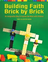 Construire la foi brique par brique : Une façon imaginative d'explorer la Bible avec les enfants - Building Faith Brick by Brick: An Imaginative Way to Explore the Bible with Children