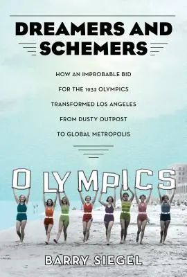 Rêveurs et comploteurs : comment une candidature improbable aux Jeux olympiques de 1932 a transformé Los Angeles d'avant-poste poussiéreux en métropole mondiale - Dreamers and Schemers: How an Improbable Bid for the 1932 Olympics Transformed Los Angeles from Dusty Outpost to Global Metropolis