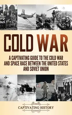 Guerre froide : un guide captivant sur la guerre froide et la course à l'espace entre les États-Unis et l'Union soviétique - Cold War: A Captivating Guide to the Cold War and Space Race Between the United States and Soviet Union