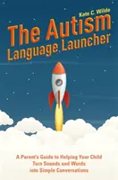 Le lanceur de langage pour autistes : Un guide à l'usage des parents pour aider votre enfant à transformer les sons et les mots en conversations simples - The Autism Language Launcher: A Parent's Guide to Helping Your Child Turn Sounds and Words Into Simple Conversations
