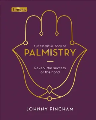 Le livre essentiel de la chiromancie : Révéler les secrets de la main - The Essential Book of Palmistry: Reveal the Secrets of the Hand