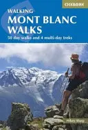 Marcher sur le Mont Blanc : 50 marches d'un jour et 4 treks de plusieurs jours - Walking Mont Blanc Walks: 50 Day Walks and 4 Multi-Day Treks