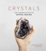 Les cristaux : Le guide moderne de la guérison par les cristaux - Crystals: The Modern Guide to Crystal Healing