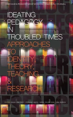 La pédagogie de l'idéation dans les temps troublés : Approches de l'identité, de la théorie, de l'enseignement et de la recherche (hc) - Ideating Pedagogy in Troubled Times: Approaches to Identity, Theory, Teaching and Research (hc)