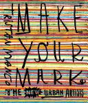 Faites votre marque : les nouveaux artistes urbains - Make Your Mark: The New Urban Artists