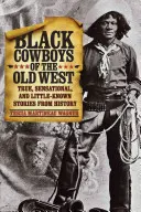 Cowboys noirs du vieil Ouest : Histoires vraies, sensationnelles et méconnues de l'histoire - Black Cowboys of the Old West: True, Sensational, and Little-Known Stories from History