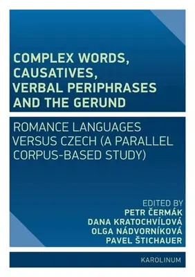 Mots complexes, causatifs, périphrases verbales et gérondif : Les langues romanes face au tchèque (une étude basée sur un corpus parallèle) - Complex Words, Causatives, Verbal Periphrases and the Gerund: Romance Languages Versus Czech (a Parallel Corpus-Based Study)