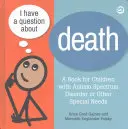 J'ai une question sur la mort : Des réponses claires pour tous les enfants, y compris les enfants atteints de troubles du spectre autistique ou ayant d'autres besoins particuliers - I Have a Question about Death: Clear Answers for All Kids, Including Children with Autism Spectrum Disorder or Other Special Needs