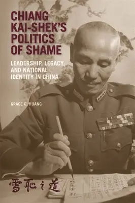 La politique de la honte de Chiang Kai-Shek : Leadership, héritage et identité nationale en Chine - Chiang Kai-Shek's Politics of Shame: Leadership, Legacy, and National Identity in China