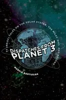 Dépêches de la planète 3 : Trente-deux (brèves) histoires sur le système solaire, la Voie lactée et au-delà - Dispatches from Planet 3: Thirty-Two (Brief) Tales on the Solar System, the Milky Way, and Beyond