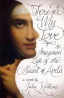 Thérèse, mon amour : Une vie imaginée de la sainte d'Avila - Teresa, My Love: An Imagined Life of the Saint of Avila