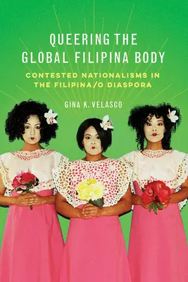 Queering the Global Filipina Body : Nationalismes contestés dans la diaspora philippine/o - Queering the Global Filipina Body: Contested Nationalisms in the Filipina/o Diaspora