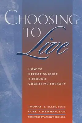 Choisir de vivre : Comment vaincre le suicide par la thérapie cognitive - Choosing to Live: How to Defeat Suicide Through Cognitive Therapy