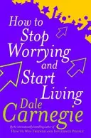Comment arrêter de s'inquiéter et commencer à vivre - How To Stop Worrying And Start Living