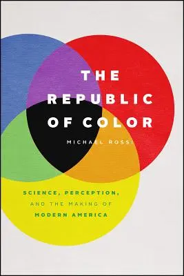 La République des couleurs : Science, perception et création de l'Amérique moderne - The Republic of Color: Science, Perception, and the Making of Modern America