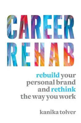 Réhabilitation de carrière : Reconstruisez votre marque personnelle et repensez votre façon de travailler - Career Rehab: Rebuild Your Personal Brand and Rethink the Way You Work