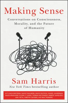 Donner du sens : Conversations sur la conscience, la morale et l'avenir de l'humanité - Making Sense: Conversations on Consciousness, Morality, and the Future of Humanity