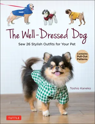 Le chien bien habillé : 26 tenues et accessoires élégants pour votre animal de compagnie (y compris des patrons à tirer) - The Well-Dressed Dog: 26 Stylish Outfits & Accessories for Your Pet (Includes Pull-Out Patterns)
