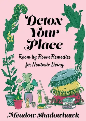 Detox Your Place : Remèdes pièce par pièce pour une vie non toxique - Detox Your Place: Room by Room Remedies for Nontoxic Living