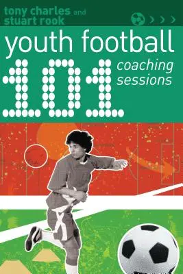 101 séances d'entraînement de football pour les jeunes - 101 Youth Football Coaching Sessions