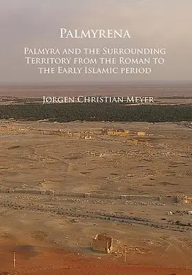 Palmyrena : Palmyre et son territoire, de l'époque romaine au début de l'époque islamique - Palmyrena: Palmyra and the Surrounding Territory from the Roman to the Early Islamic Period